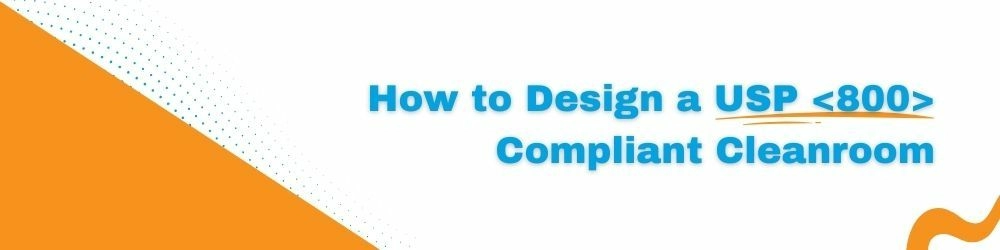 How to Design a USP <800> Compliant Cleanroom
