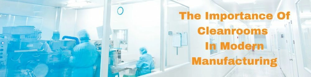 The Importance Of Cleanrooms In Modern Manufacturing