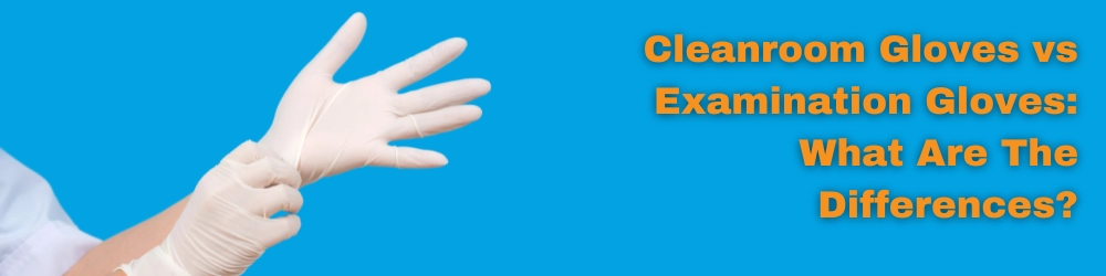 Person Putting Gloves on Their Hands | Cleanroom Gloves vs Exam Gloves